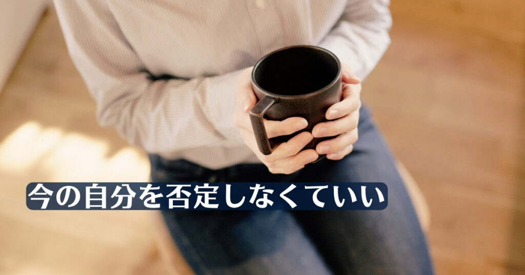 今の自分を否定しなくていい